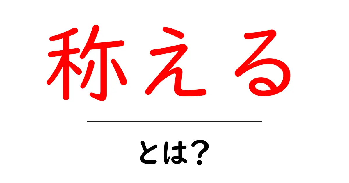 「称える」とは?その意味と使い方をシンプルに解説!共起語・同意語も併せて解説!