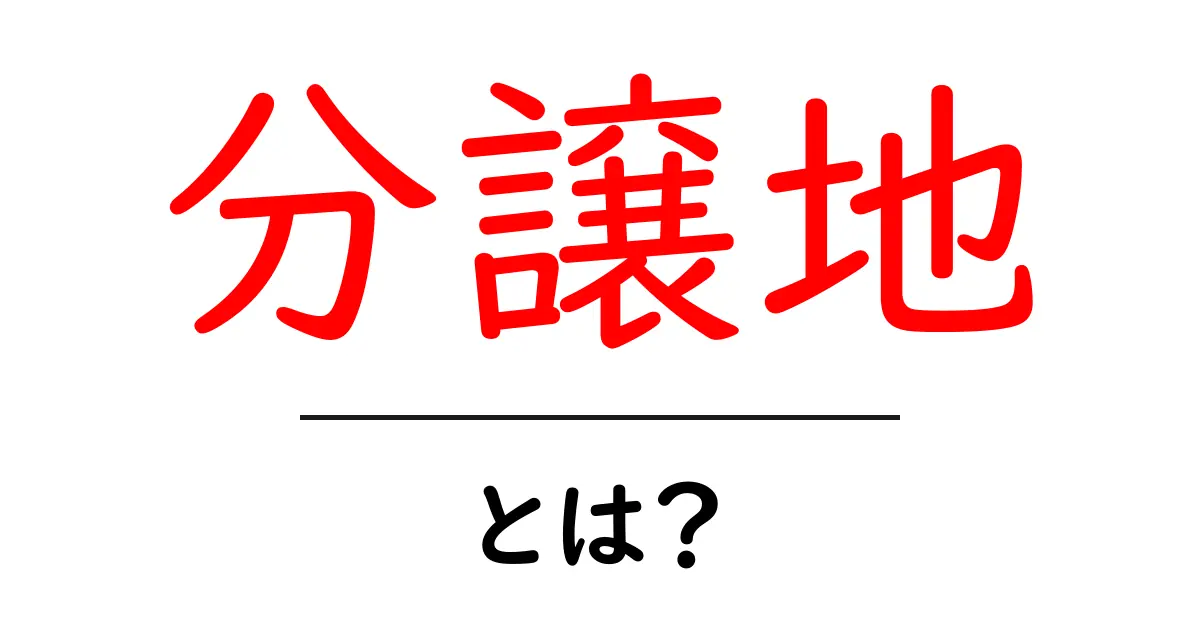 分譲地とは?新しい家を建てるための土地のことをわかりやすく解説!共起語・同意語も併せて解説!