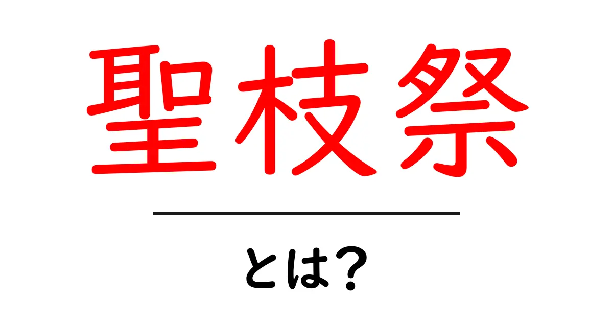 聖枝祭とは?その由来や意味を簡単に解説!共起語・同意語も併せて解説!