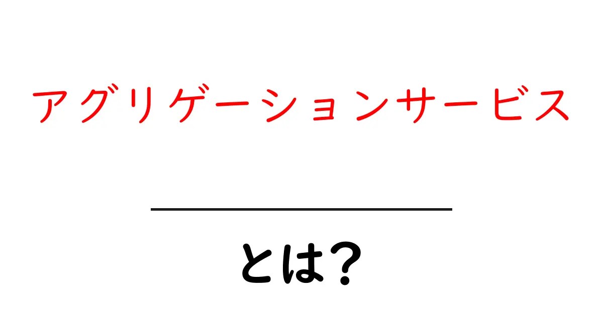 アグリゲーションサービスとは?初心者にもわかる解説と実例共起語・同意語も併せて解説!