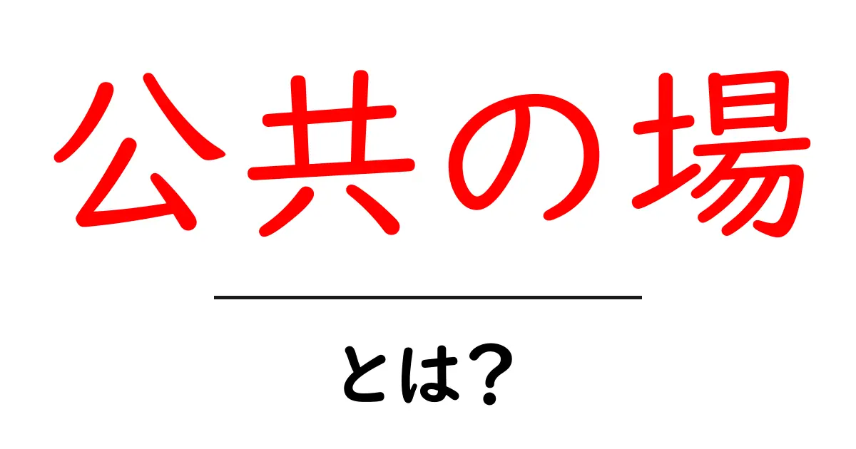 公共の場とは?その意味と重要性をわかりやすく解説します!共起語・同意語も併せて解説!