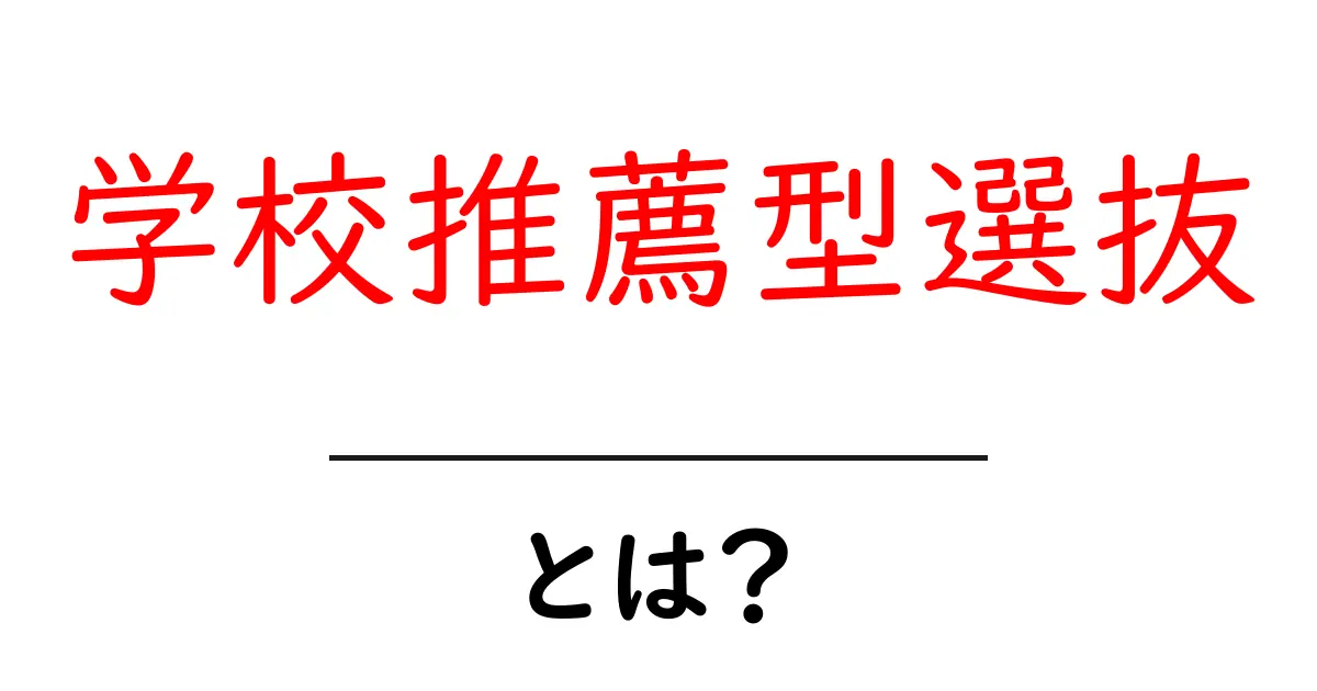 学校推薦型選抜とは? その仕組みとメリットを解説!共起語・同意語も併せて解説!