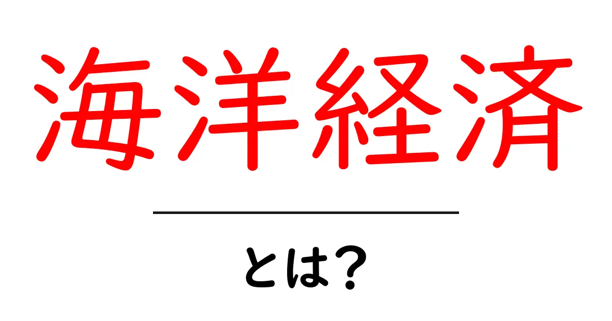 海洋経済とは?海や海の資源を活用する新しい経済の形共起語・同意語も併せて解説!