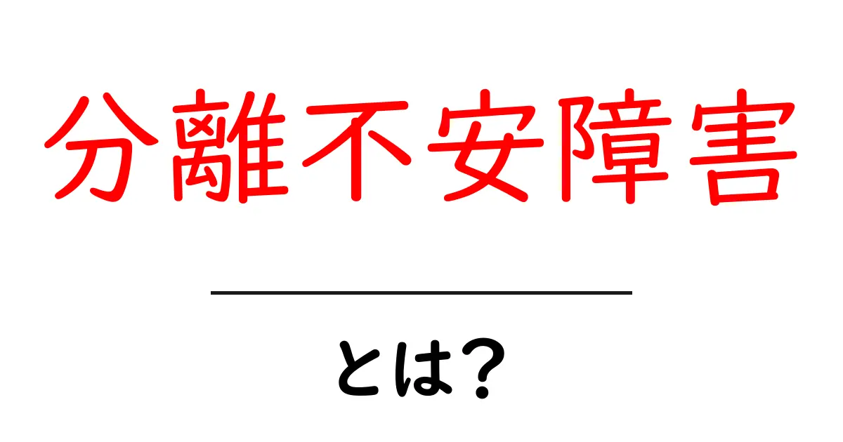 分離不安障害とは?子どもから大人までの悩みを理解しよう共起語・同意語も併せて解説!