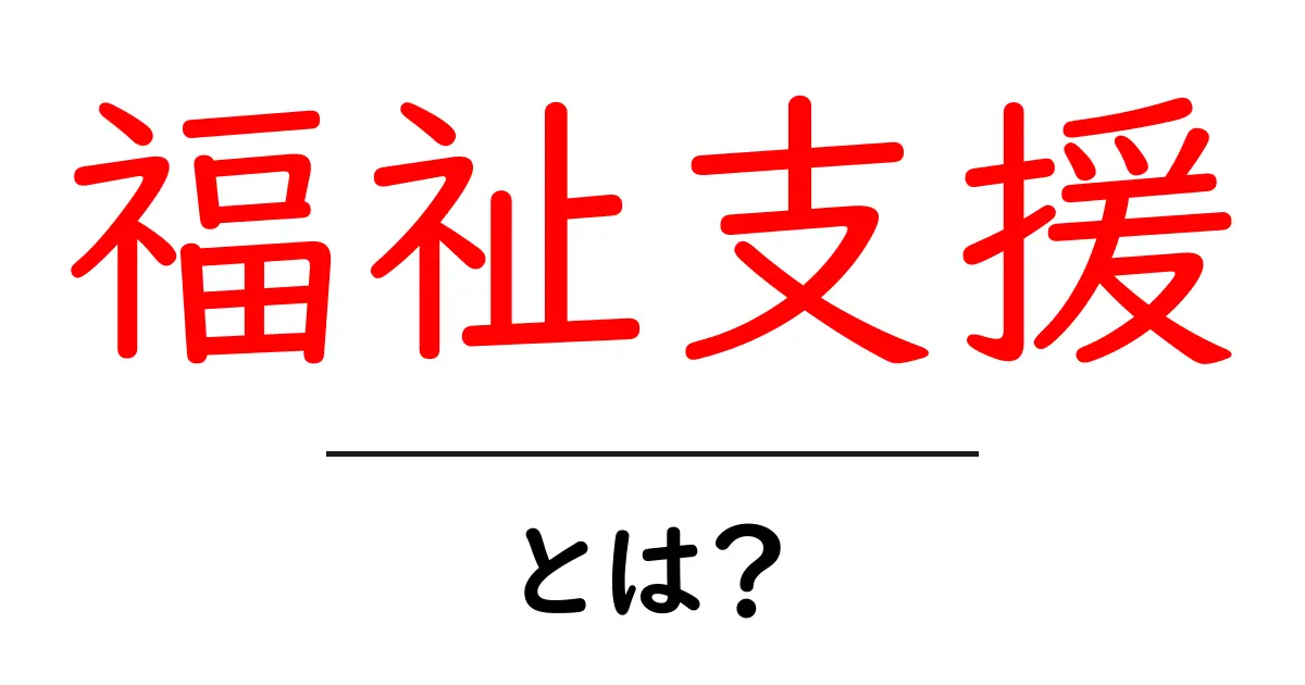 福祉支援とは?私たちの生活を豊かにする取り組みを知ろう!共起語・同意語も併せて解説!