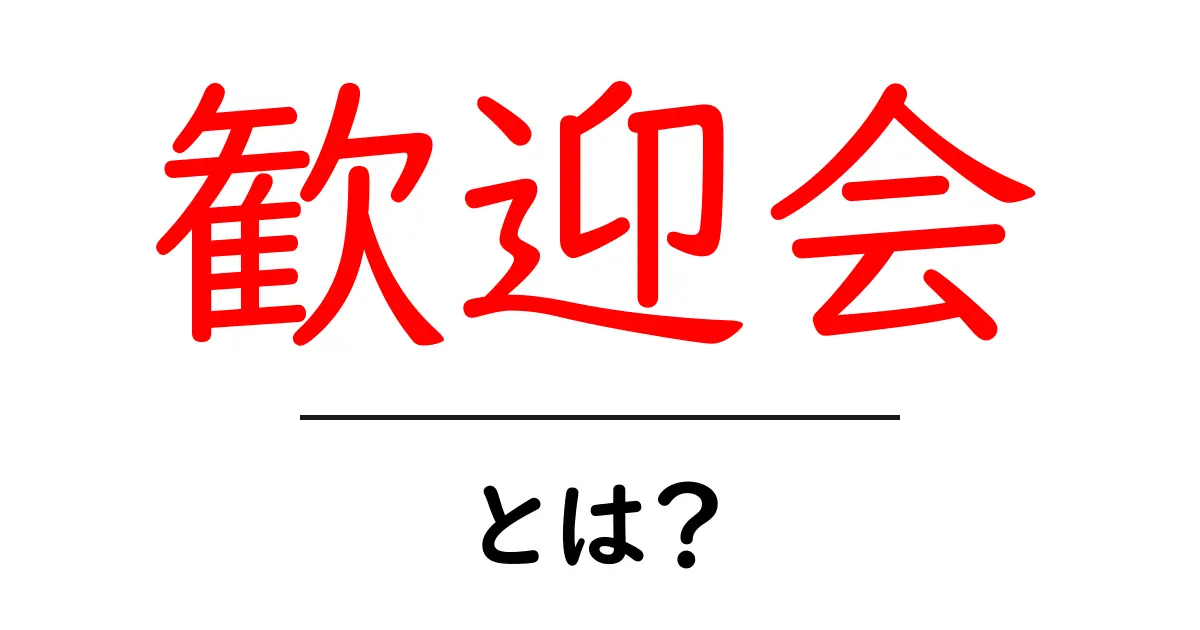 歓迎会とは?新しいメンバーを心から迎えるためのイベントの魅力について共起語・同意語も併せて解説!