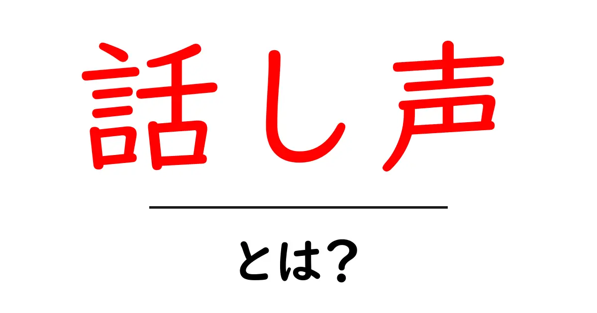 話し声とは?日常生活におけるコミュニケーションの重要性を解説共起語・同意語も併せて解説!