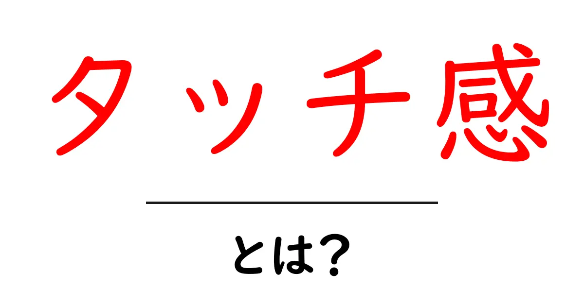 タッチ感とは?生活やデザインに潜むその魅力を探る共起語・同意語も併せて解説!