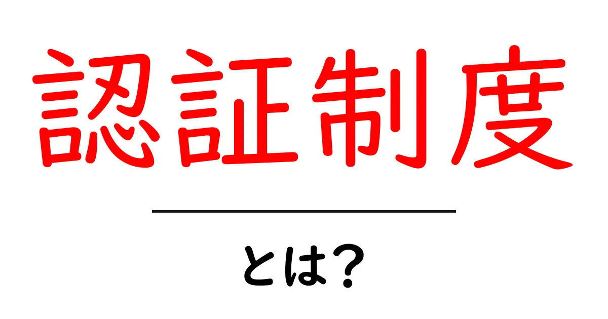 認証制度とは?その仕組みと重要性をわかりやすく解説!共起語・同意語も併せて解説!