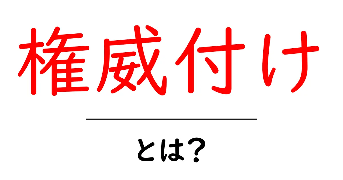 権威付けとは?信頼される情報を生み出す力を身につけよう!共起語・同意語も併せて解説!