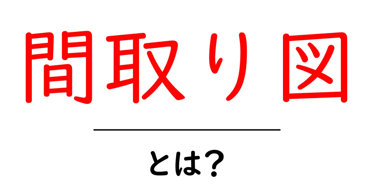 間取り図とは？家の設計をわかりやすく理解しよう！共起語・同意語も併せて解説！