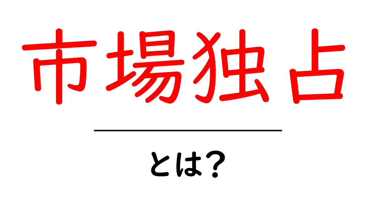 「市場独占」とは?その意味と実例をわかりやすく解説します!共起語・同意語も併せて解説!