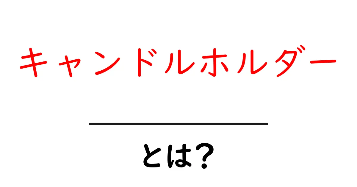 キャンドルホルダーとは?おしゃれに楽しむキャンドルの魅力共起語・同意語も併せて解説!
