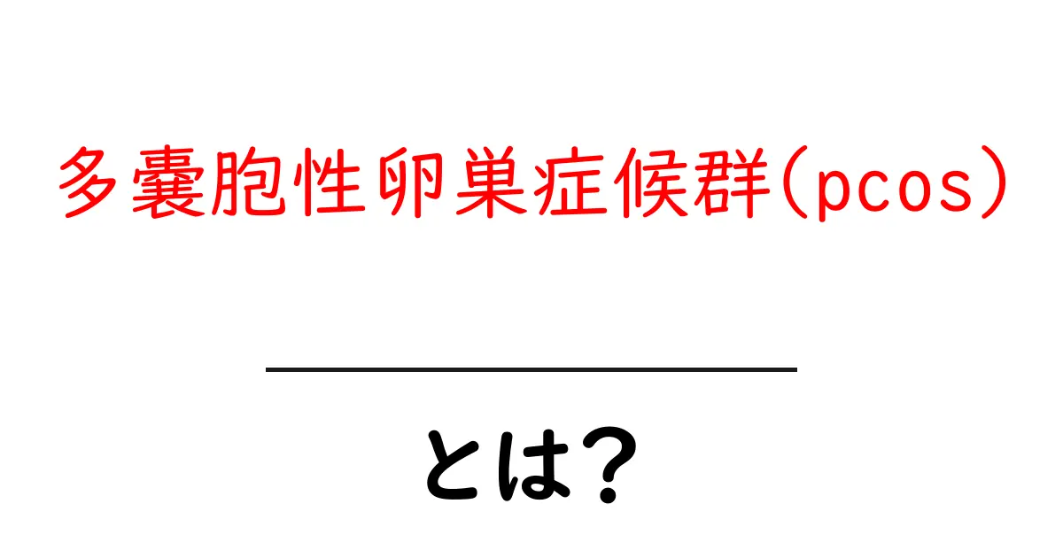 多嚢胞性卵巣症候群(PCOS)とは?症状や治療法をわかりやすく解説!共起語・同意語も併せて解説!