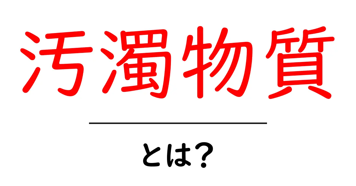 汚濁物質とは?私たちの生活にどんな影響を与えるのかを解説します!共起語・同意語も併せて解説!