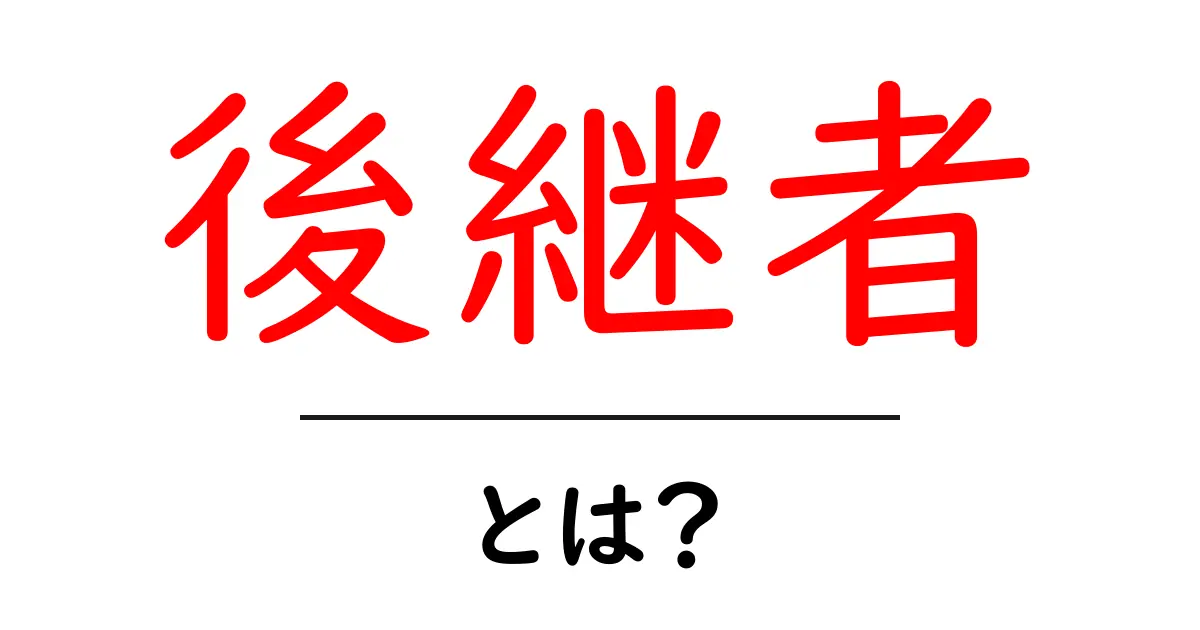 後継者とは?その意味と役割をわかりやすく解説します共起語・同意語も併せて解説!