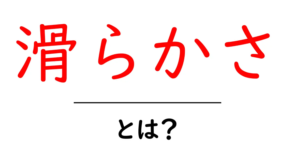 滑らかさって何?身の回りの例でわかりやすく解説!共起語・同意語も併せて解説!