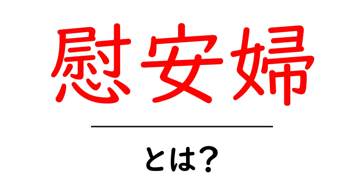慰安婦とは?歴史と背景をわかりやすく解説します共起語・同意語も併せて解説!