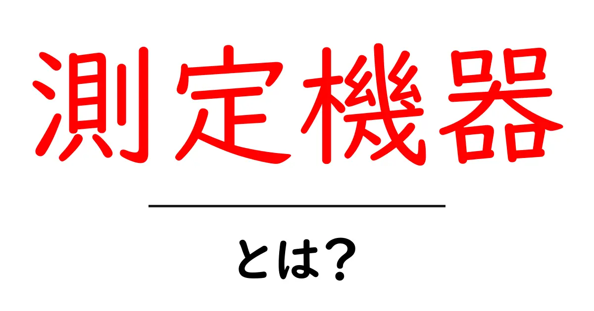 測定機器とは?身近にある測定機器の種類と使い方をわかりやすく解説共起語・同意語も併せて解説!