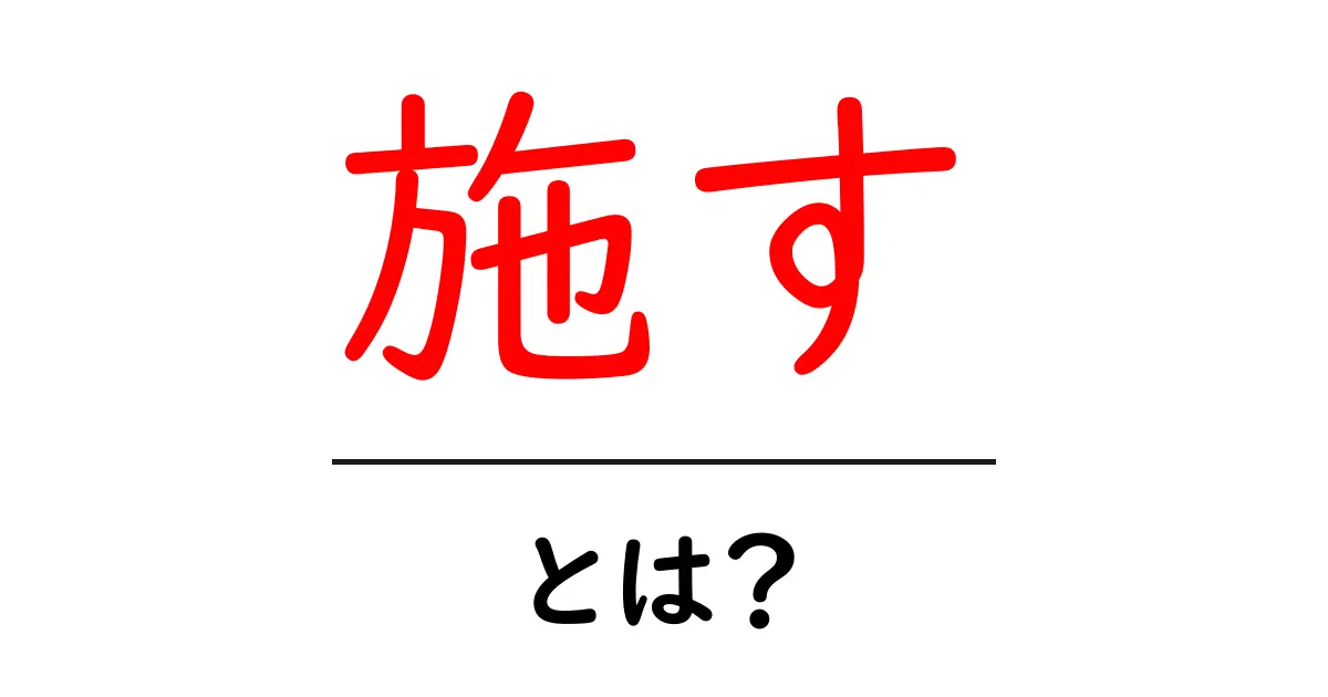 施すとは?その意味と使い方を中学生にもわかりやすく解説!共起語・同意語も併せて解説!