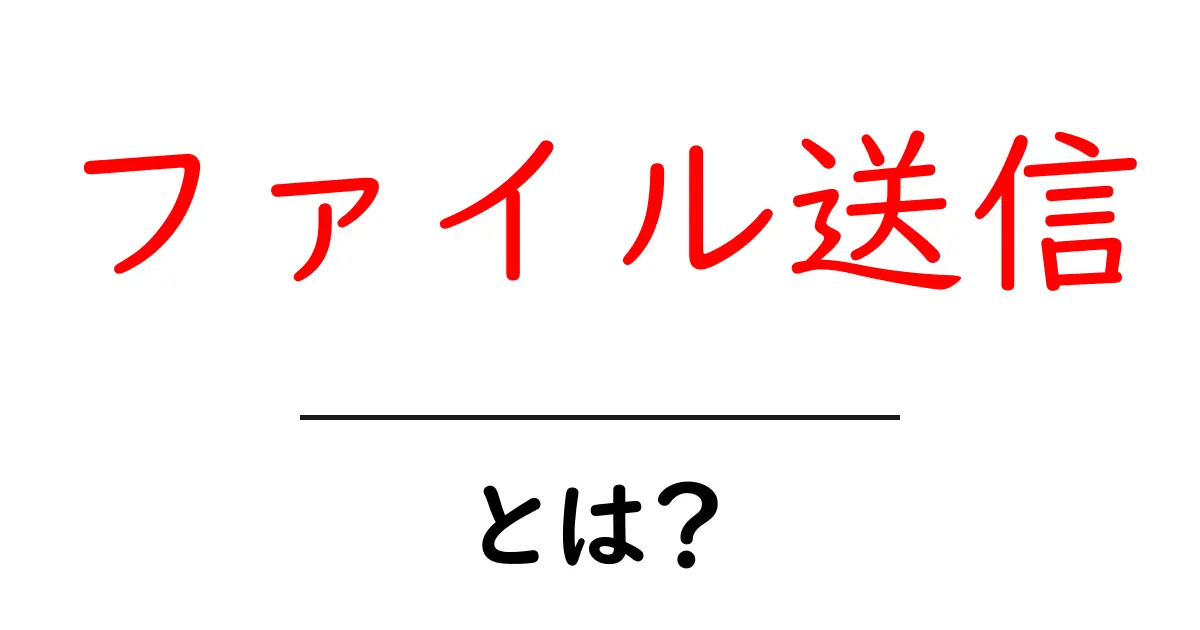 ファイル送信とは?初心者でも分かる概要と使い方共起語・同意語も併せて解説!