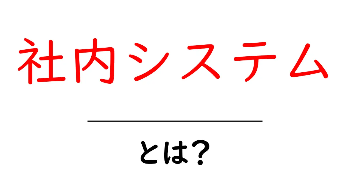 社内システムとは何か?その重要性と活用方法を解説します!共起語・同意語も併せて解説!