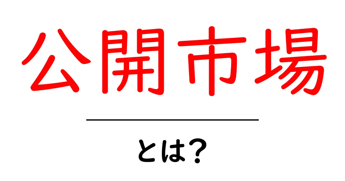 公開市場とは？経済の仕組みをわかりやすく解説共起語・同意語も併せて解説！