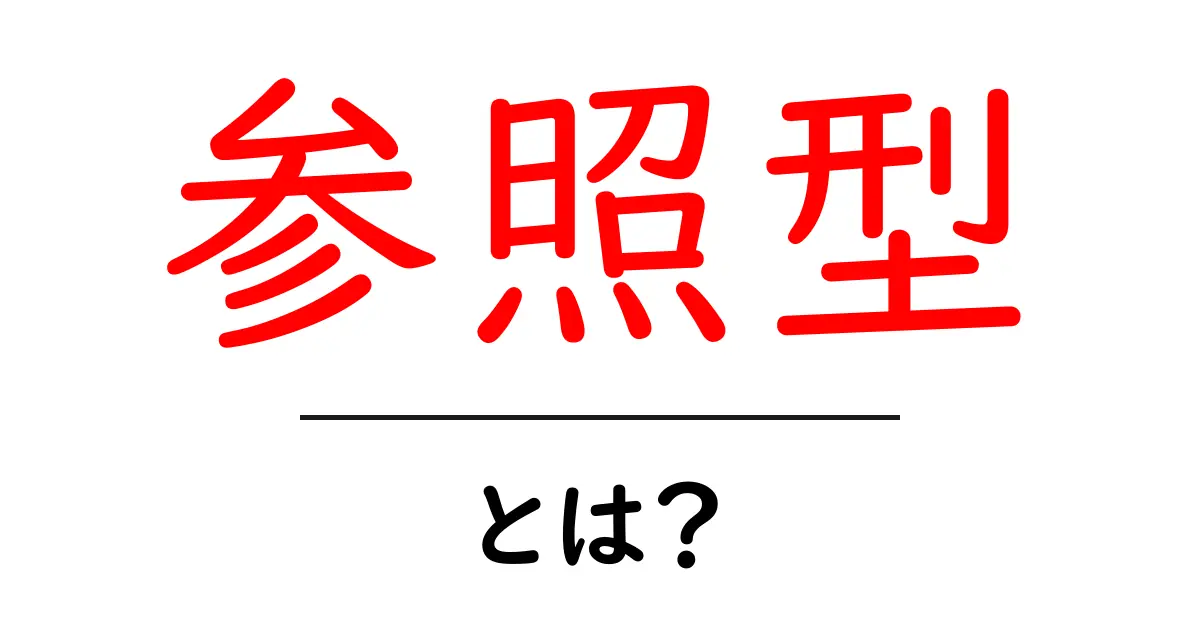 参照型とは?プログラミング初心者でも分かる簡単ガイド共起語・同意語も併せて解説!