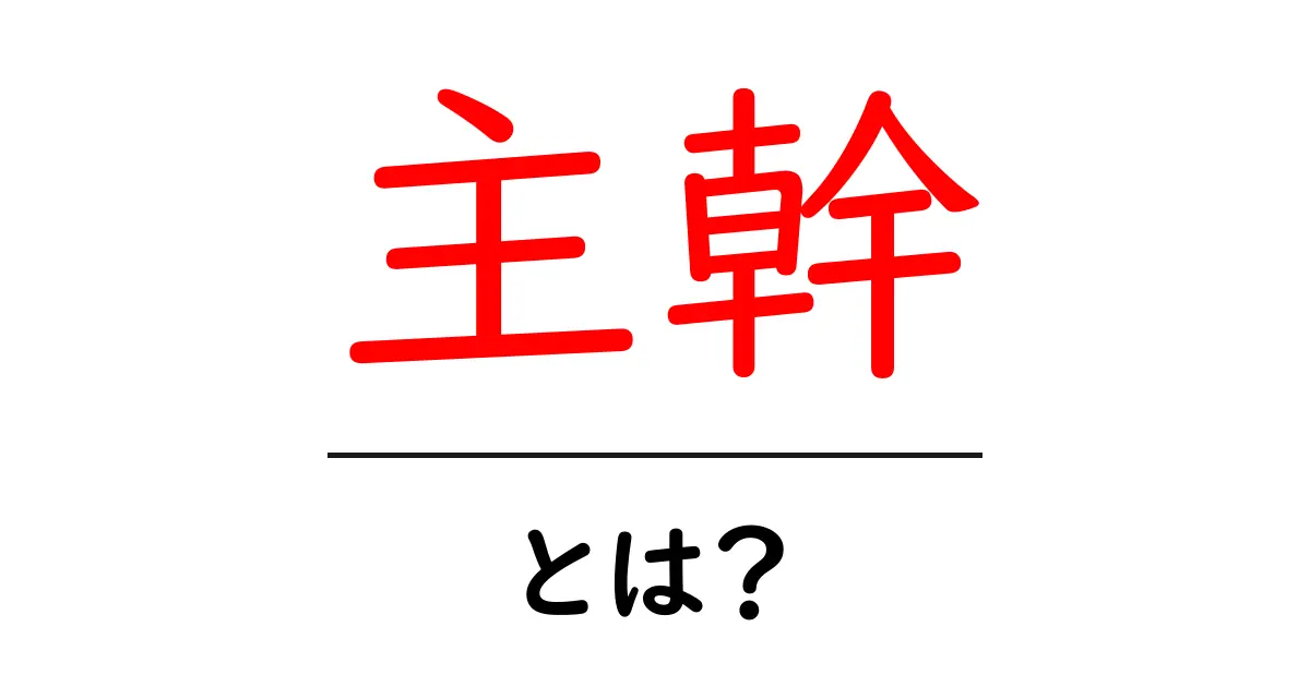 主幹とは?その意味と役割をわかりやすく解説!共起語・同意語も併せて解説!