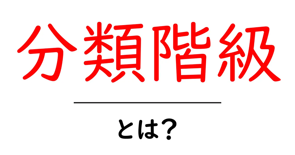 分類階級とは?知っておくべき基礎知識と活用法共起語・同意語も併せて解説!