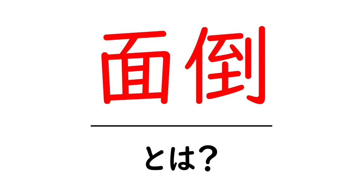 面倒って何?日常生活での面倒なこととその対処法共起語・同意語も併せて解説!