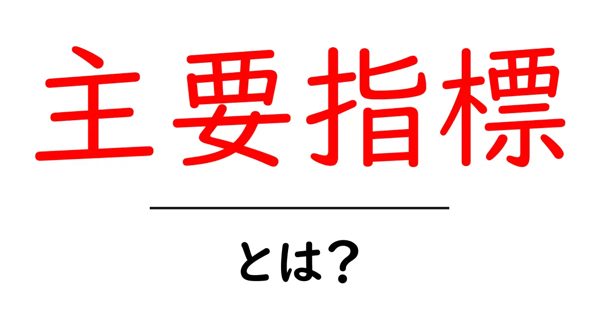主要指標とは?ビジネスや日常生活での重要性を解説します!共起語・同意語も併せて解説!