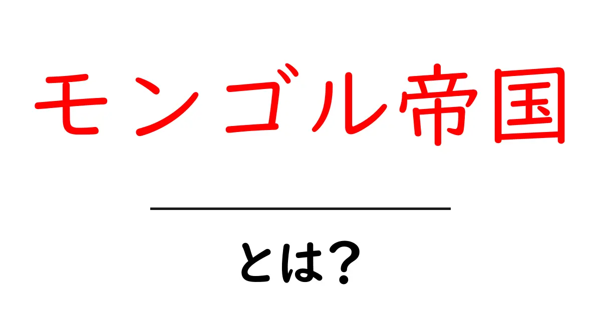 モンゴル帝国とは?歴史とその影響をわかりやすく解説!共起語・同意語も併せて解説!