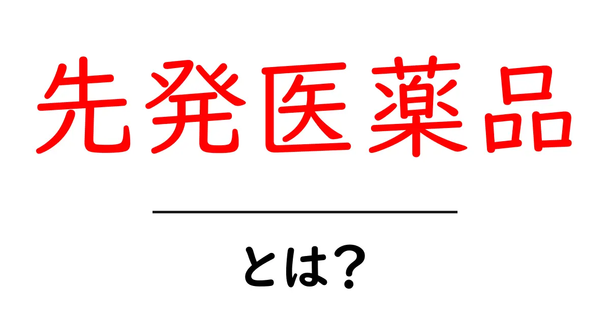 先発医薬品とは?基本をわかりやすく解説します!共起語・同意語も併せて解説!