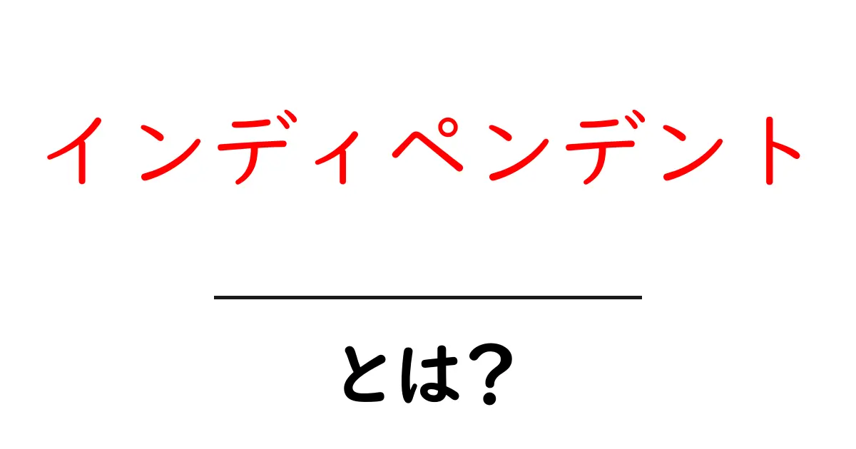インディペンデントとは?その意味と重要性をわかりやすく解説!共起語・同意語も併せて解説!