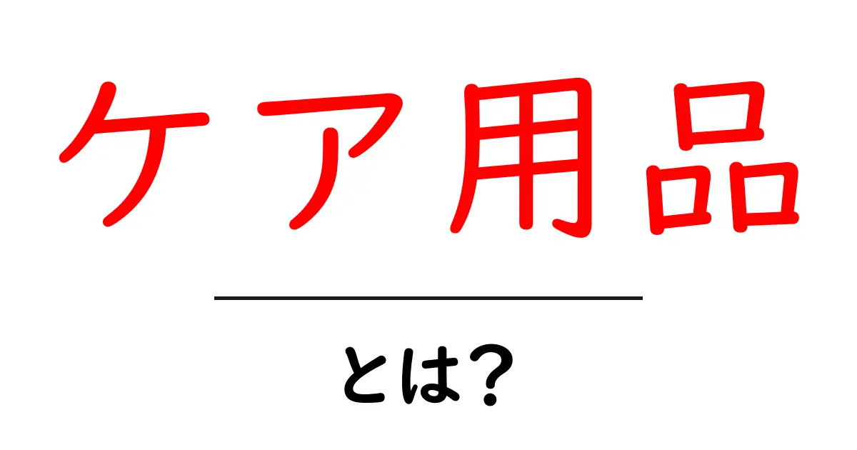 ケア用品とは？あなたの生活を豊かにする大切なアイテム共起語・同意語も併せて解説！