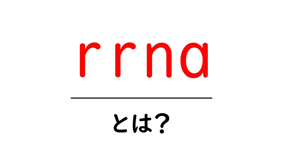 Rrna(リボソームRNA)とは?基本から分かりやすく解説!共起語・同意語も併せて解説!