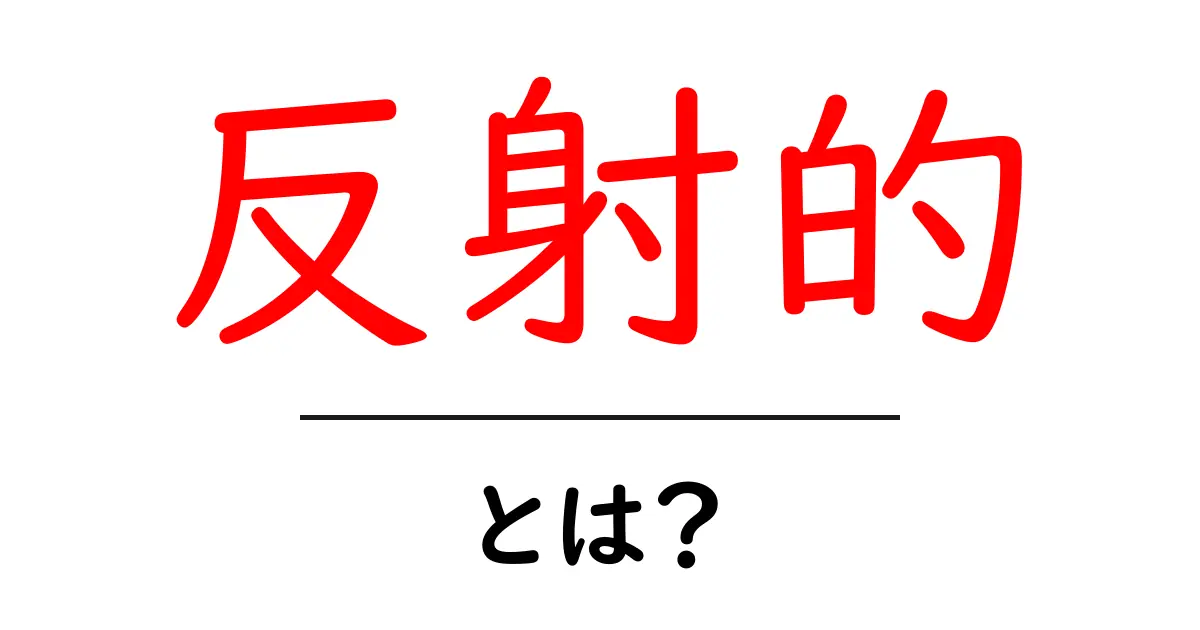 「反射的」とは?私たちの日常に潜む心理のメカニズム共起語・同意語も併せて解説!