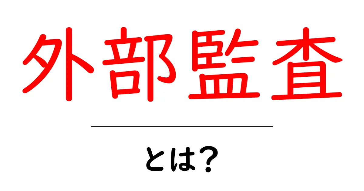 外部監査とは?企業経営を支える重要な仕組みを解説!共起語・同意語も併せて解説!