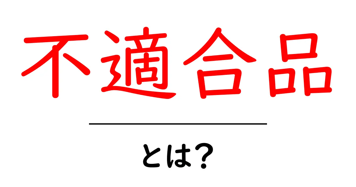不適合品とは?その定義と扱い方を詳しく解説!共起語・同意語も併せて解説!