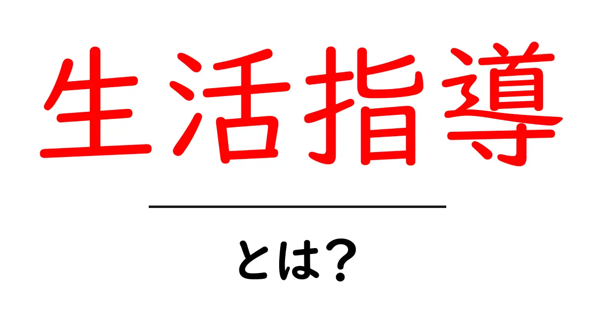 生活指導とは?中学生でもわかる基本と重要なポイント共起語・同意語も併せて解説!