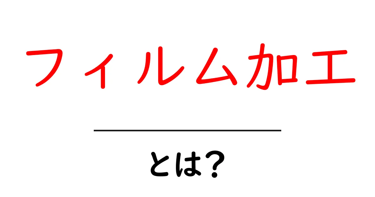フィルム加工とは?初心者にもわかる基本知識と活用法共起語・同意語も併せて解説!