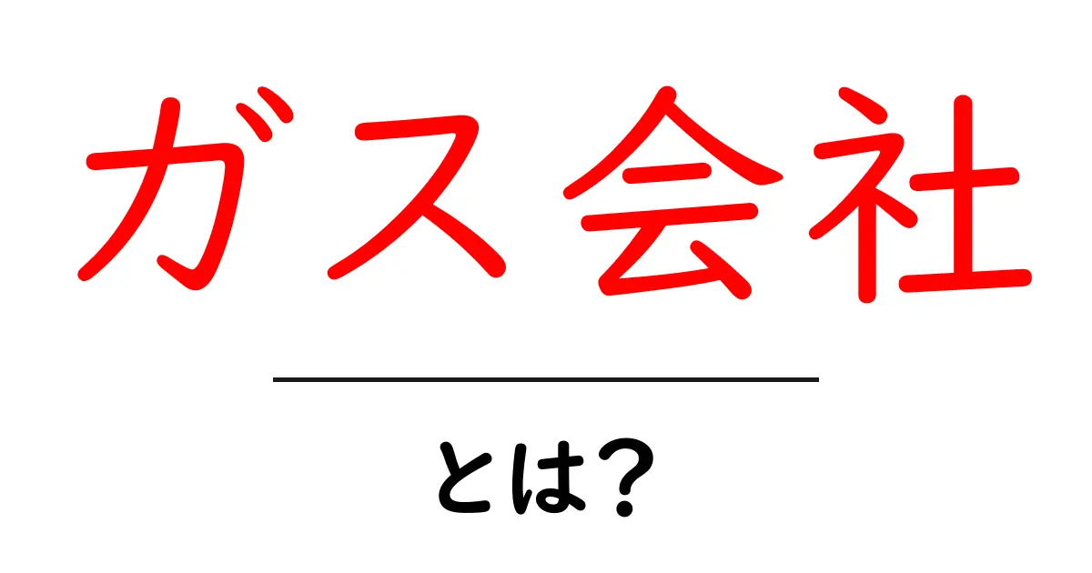 ガス会社とは?私たちの生活を支える大切な存在共起語・同意語も併せて解説!