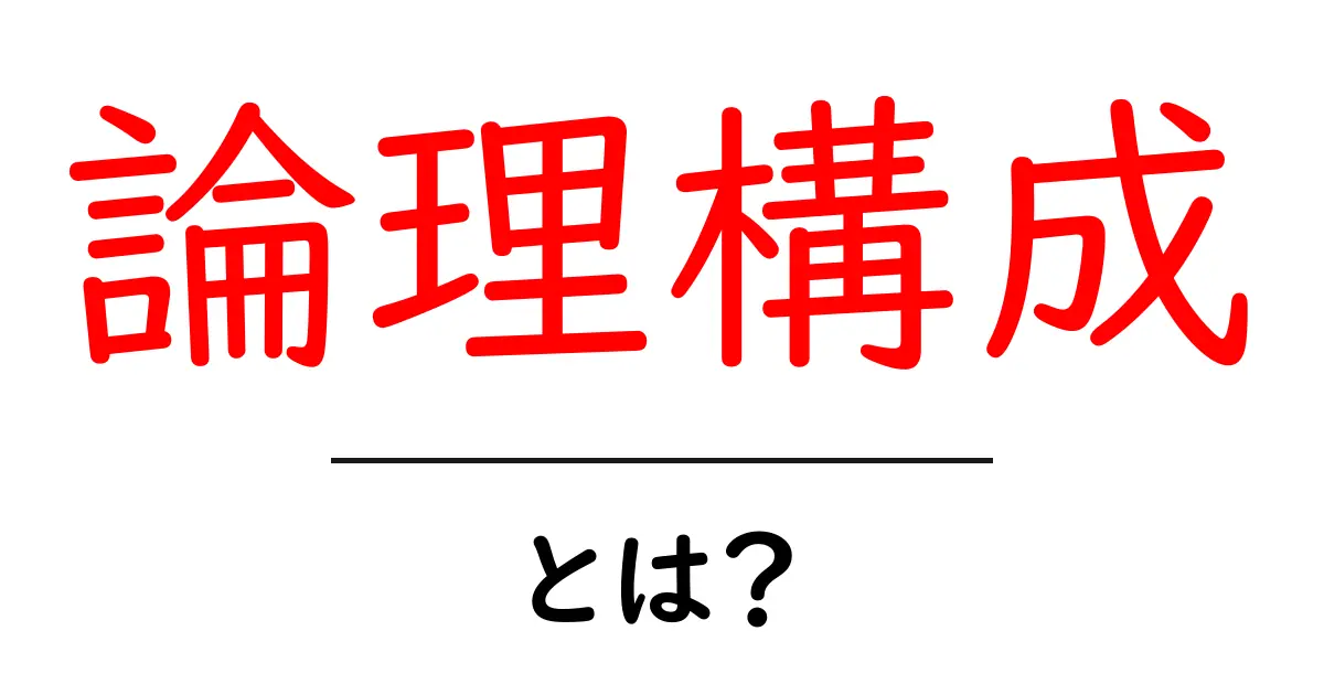 論理構成とは？分かりやすく解説します！共起語・同意語も併せて解説！