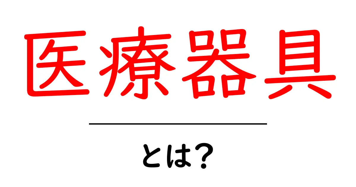 医療器具とは?基本から学べる初心者向け解説共起語・同意語も併せて解説!