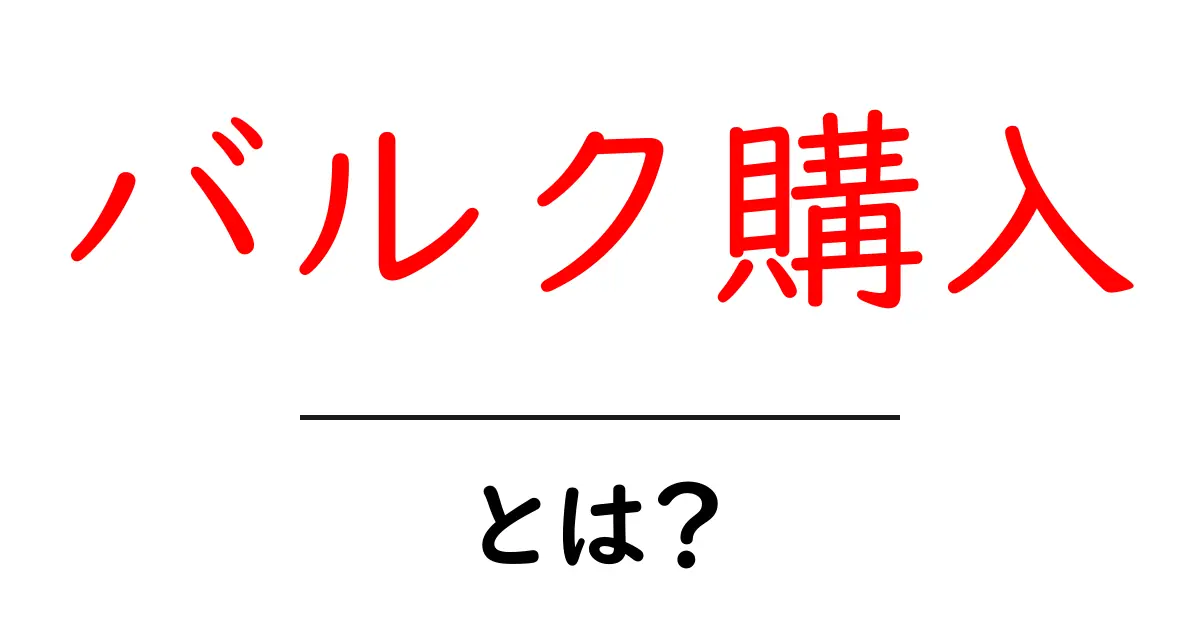 バルク購入とは?お得に買い物するための基本を解説!共起語・同意語も併せて解説!
