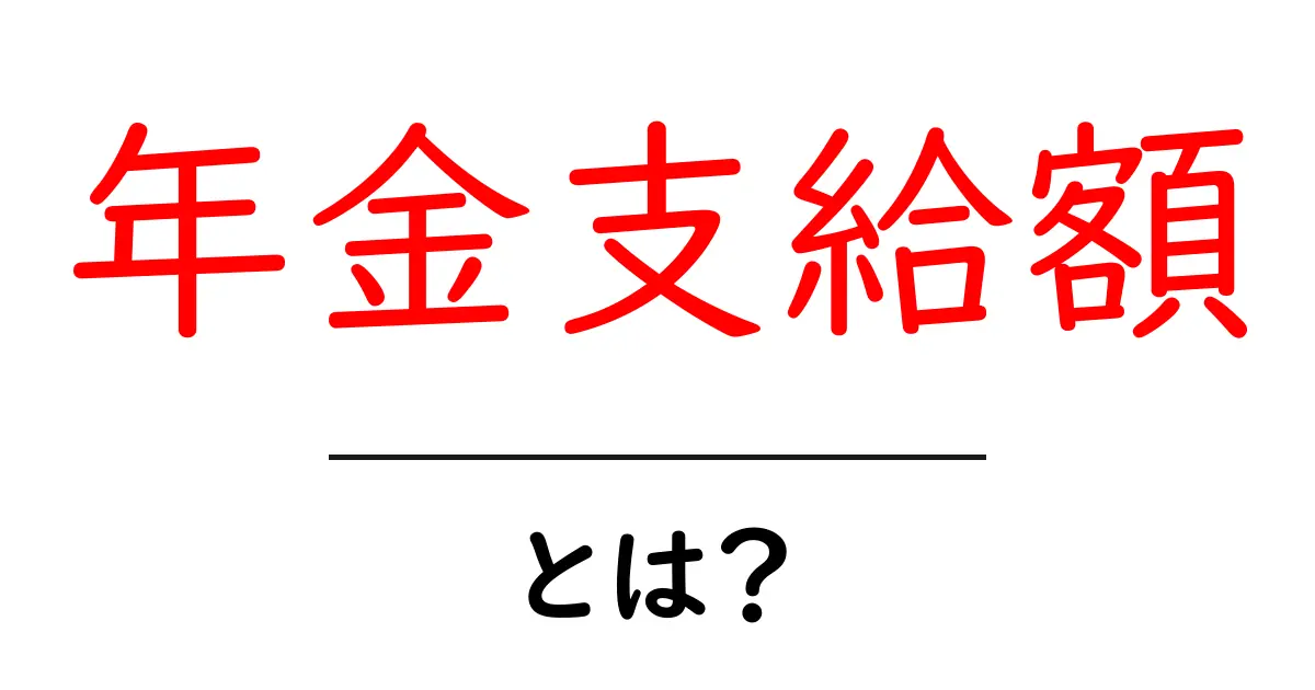 年金支給額とは?知っておきたい基本知識と計算方法共起語・同意語も併せて解説!