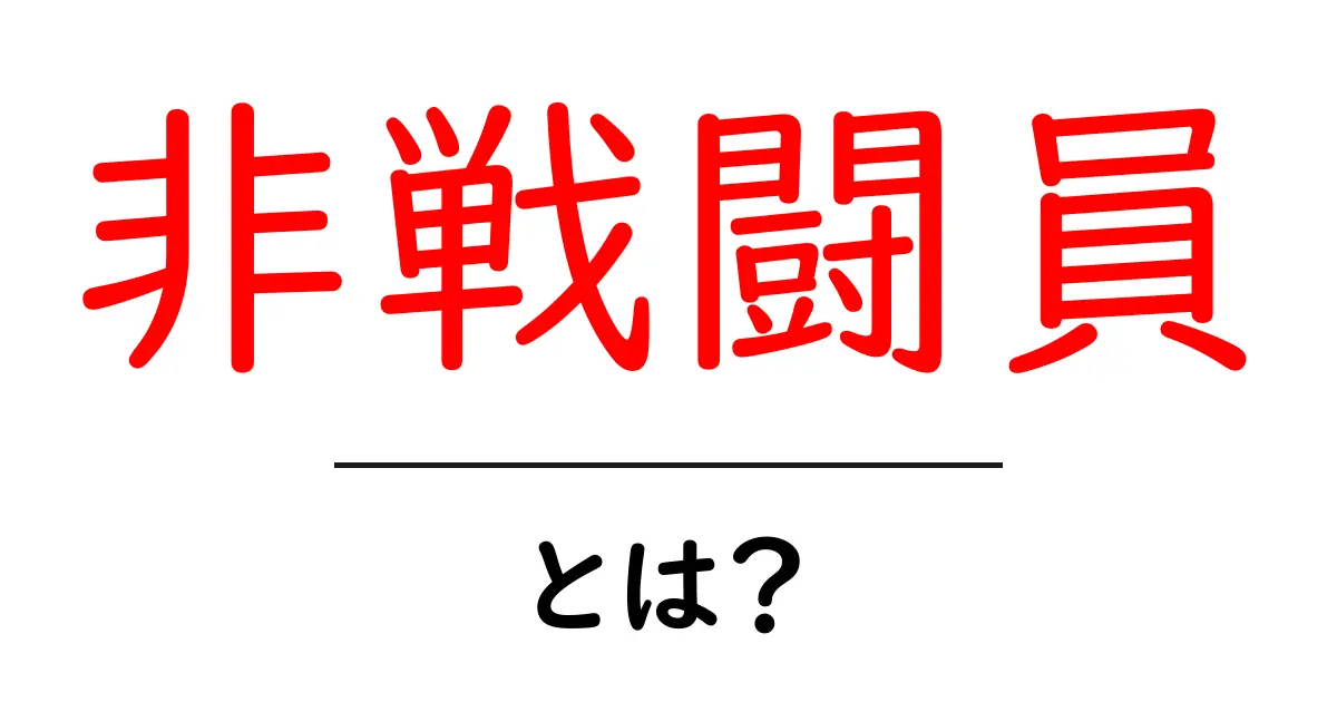 「非戦闘員」とは？戦争における重要な役割とその意味を徹底解説！共起語・同意語も併せて解説！