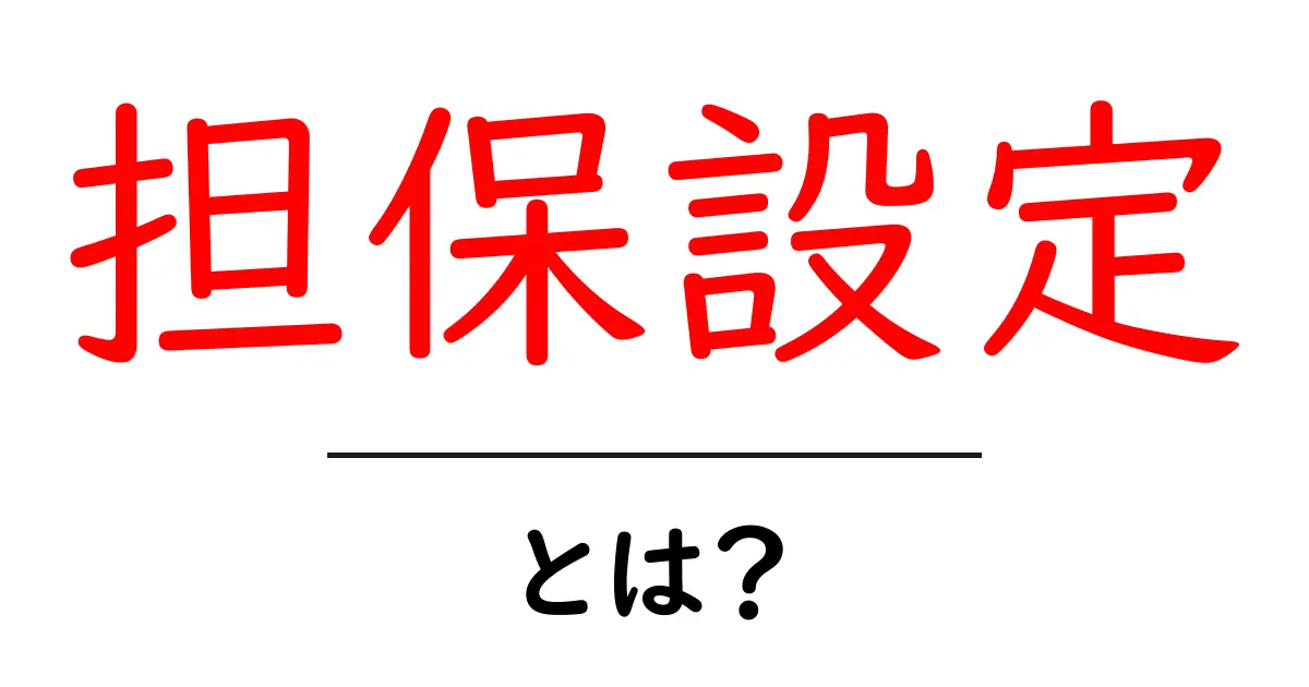 「担保設定」とは?初心者でもわかる基礎知識共起語・同意語も併せて解説!