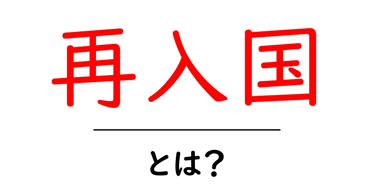 再入国とは？知っておくべき基本と流れを解説！共起語・同意語も併せて解説！